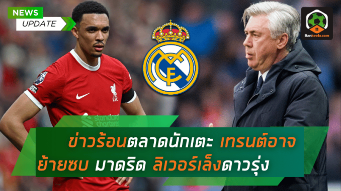 ข่าวร้อนตลาดนักเตะ เทรนต์อาจย้ายซบเรอัล มาดริด