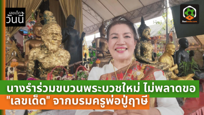 นางรำจิตอาสาร่วมขบวนพระบวชใหม่ ไม่พลาดขอ เลขเด็ด จากบรมครูพ่อปู่ฤาษี