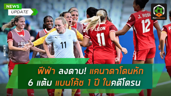 ฟีฟ่าลงดาบ! แคนาดาโดนหัก 6 แต้ม แบนโค้ช 1 ปีในคดีโดรน