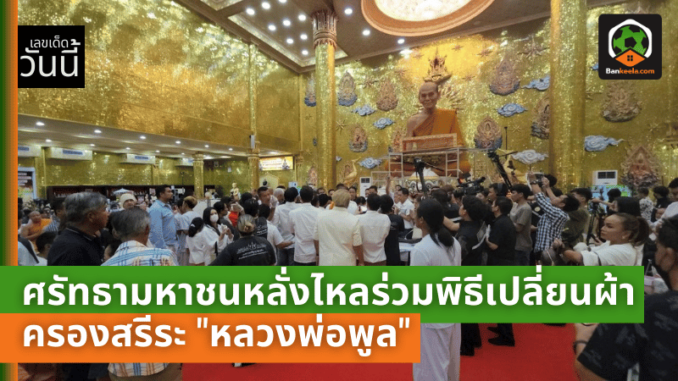 ศรัทธามหาชนหลั่งไหลร่วมพิธีเปลี่ยนผ้าครองสรีระ