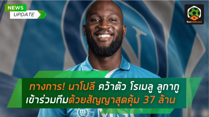 ทางการ! นาโปลี คว้าตัว โรเมลู ลูกากู เข้าร่วมทีมด้วยสัญญาสุดคุ้ม