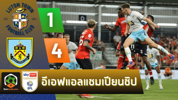 ผลบอลอีเอฟแอลแชมเปียนชิป 2024 ระหว่าง ลูตัน ทาวน์ 2-0 เบิร์นลี่ย์ วันนี้ 13867