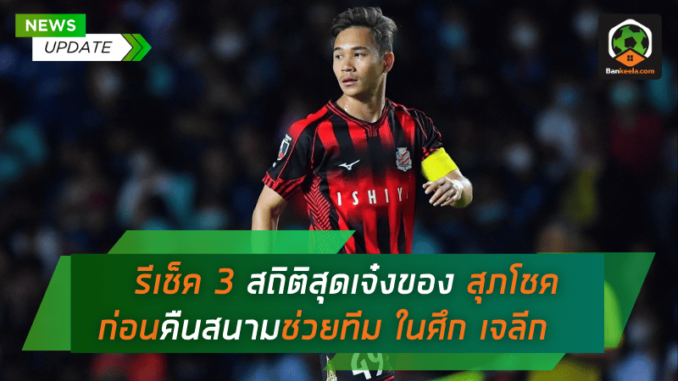 รีเช็ค 3 สถิติสุดเจ๋งของ สุภโชค สารชาติ ก่อนคืนสนามช่วยทีม