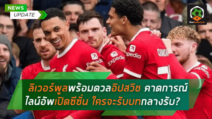 ลิเวอร์พูลพร้อมดวลอิปสวิช คาดการณ์ไลน์อัพหงส์แดงเกมเปิดซีซั่น