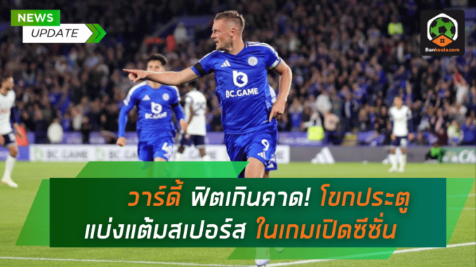 วาร์ดี้ฟิตเกินคาด! โขกประตูพาเลสเตอร์แบ่งแต้ม