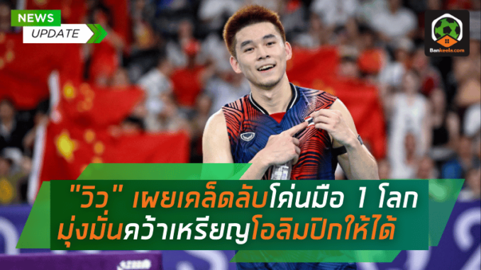 วิว เผยเคล็ดลับโค่นมือ 1 โลก มุ่งมั่นคว้าเหรียญโอลิมปิกให้ได้
