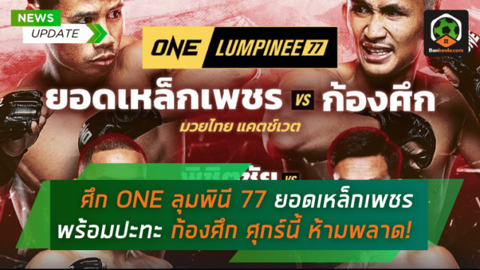 ศึกเดือด ONE ลุมพินี 77 ยอดเหล็กเพชร พร้อมปะทะ ก้องศึก ศุกร์นี้ ห้ามพลาด!
