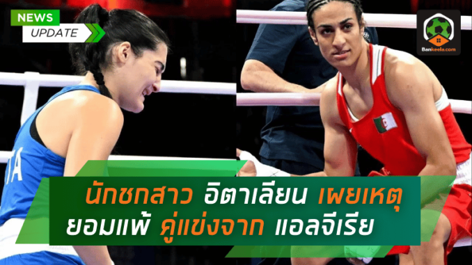 เด็ดขาดเกินไป! นักชกสาวอิตาเลียนเผยเหตุยอมแพ้คู่แข่งจากแอลจีเรียในศึกโอลิมปิก 2024