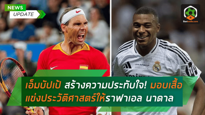 เอ็มบัปเป้ สร้างความประทับใจ! มอบเสื้อแข่งประวัติศาสตร์ให้ราฟาเอล นาดาล