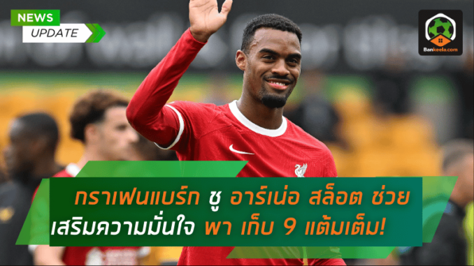 กราเฟนแบร์กชู อาร์เน่อ สล็อต ช่วยเสริมความมั่นใจ พา ลิเวอร์พูล เก็บ 9 แต้มเต็ม!