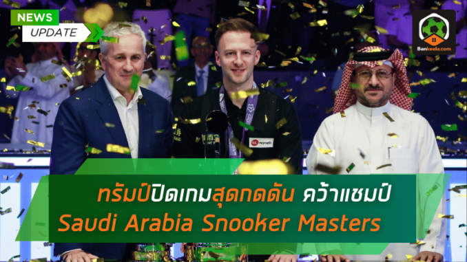 ทรัมป์โชว์ฟอร์มเหนือชั้น ปิดเกมสุดกดดัน คว้าแชมป์ Saudi Arabia Snooker Masters