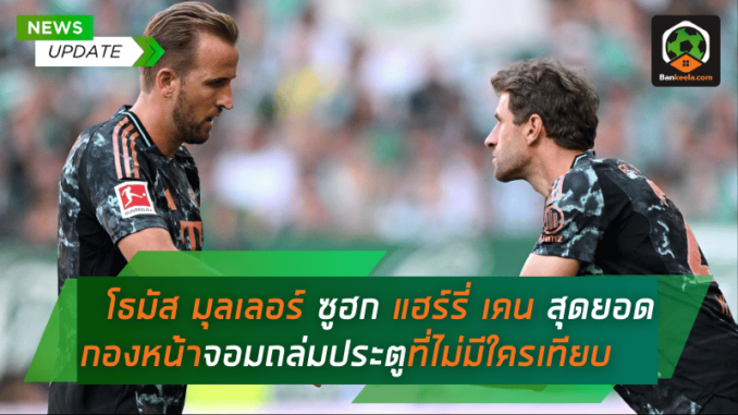 นักเตะระดับโลก! โธมัส มุลเลอร์ ซูฮก แฮร์รี่ เคน