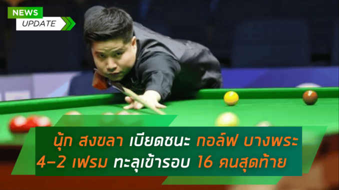 นุ้ก สงขลา โชว์ฟอร์มเด็ด! เบียดชนะ กอล์ฟ บางพระ 4-2 เฟรม