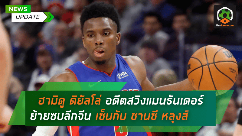 ฮามิดู ดิยัลโล่ อดีตสวิงแมนธันเดอร์ ย้ายซบลีกจีน เซ็นกับ ชานซี หลุงส์ พร้อมลุยฤดูกาลหน้า