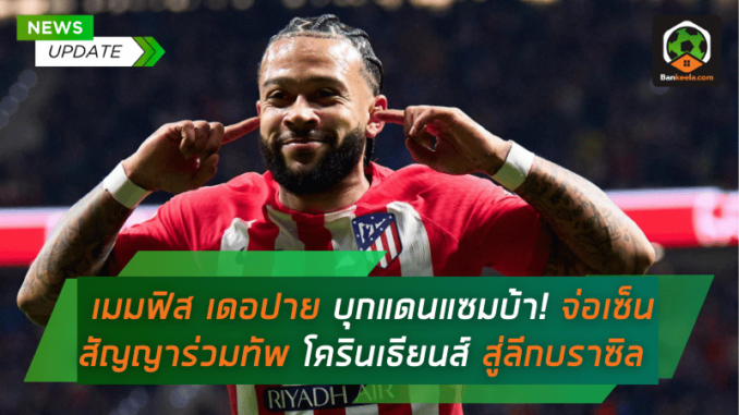 เมมฟิส เดอปาย บุกแดนแซมบ้า! จ่อเซ็นสัญญาร่วมทัพ โครินเธียนส์ สู่ลีกบราซิล