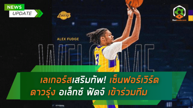 เลเกอร์สเสริมทัพ! เซ็นฟอร์เวิร์ดดาวรุ่ง อเล็กซ์ ฟัดจ์ เข้าร่วมทีมในช่วงก่อนเข้าแคมป์