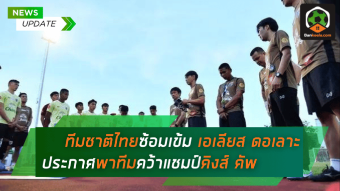 ทีมชาติไทยซ้อมเข้มที่สงขลา! เอเลียส ดอเลาะ ประกาศลั่น