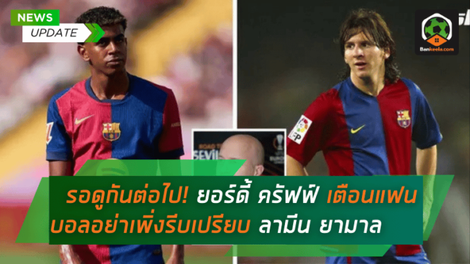 รอดูกันต่อไป! ยอร์ดี้ ครัฟฟ์ เตือนแฟนบอลอย่าเพิ่งรีบเปรียบ ลามีน ยามาล กับ เมสซี่