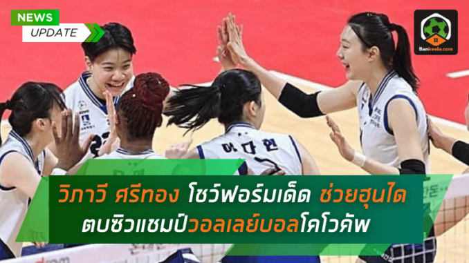 วิภาวี ศรีทอง โชว์ฟอร์มเด็ด ช่วยฮุนไดตบซิวแชมป์วอลเลย์บอลโคโวคัพ