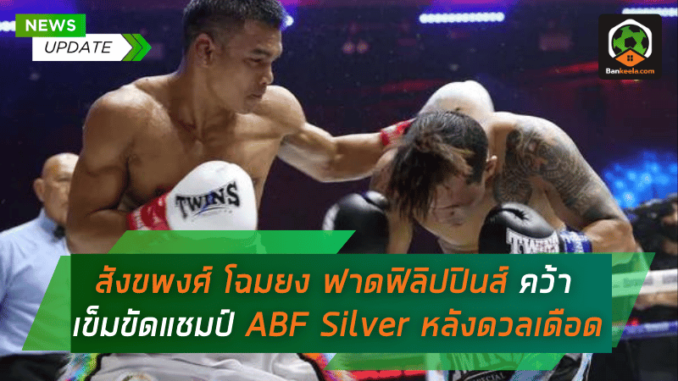 สังขพงศ์ โฉมยง ฟาดฟิลิปปินส์ คว้าเข็มขัดแชมป์ ABF Silver