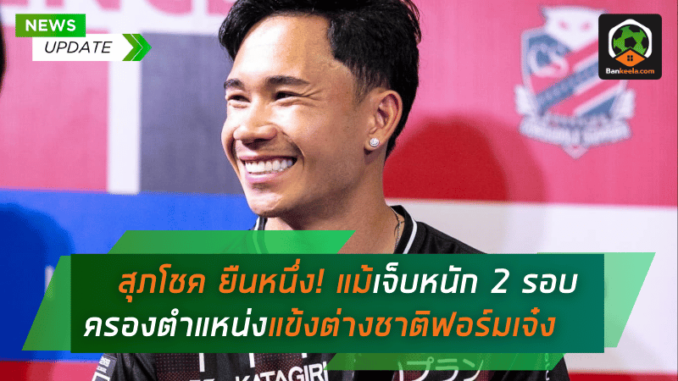 สุภโชค สารชาติ ยืนหนึ่ง! แม้เจ็บหนัก 2 รอบ ยังครองตำแหน่ง