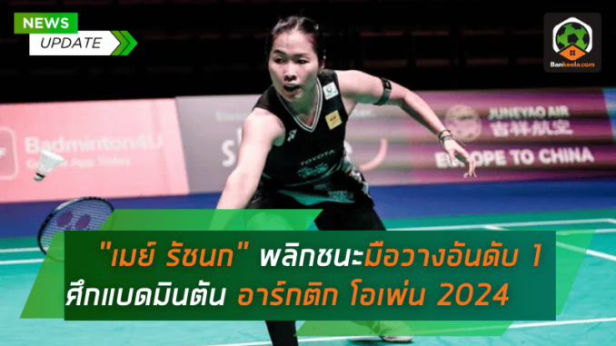เมย์ รัชนก โชว์ฟอร์มสุดยอด! พลิกชนะมือวางอันดับ 1 ลิ่วรอบสอง