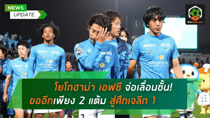 โยโกฮาม่า เอฟซี จ่อเลื่อนชั้น! ขออีกเพียง 2 แต้ม สู่ศึกเจลีก 1