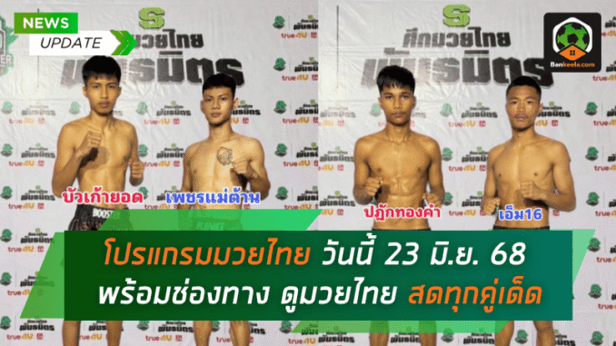 มวยไทยวันนี้ 23 มิ.ย